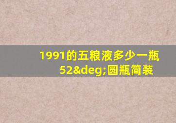 1991的五粮液多少一瓶 52°圆瓶简装